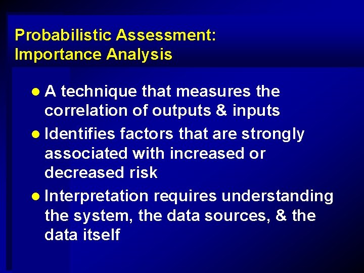 Probabilistic Assessment: Importance Analysis l. A technique that measures the correlation of outputs &
