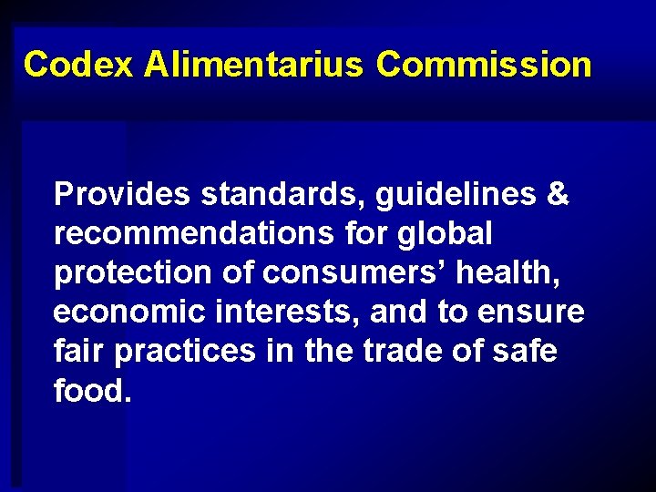 Codex Alimentarius Commission Provides standards, guidelines & recommendations for global protection of consumers’ health,