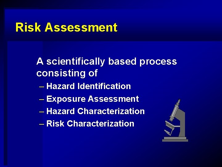 Risk Assessment A scientifically based process consisting of – Hazard Identification – Exposure Assessment