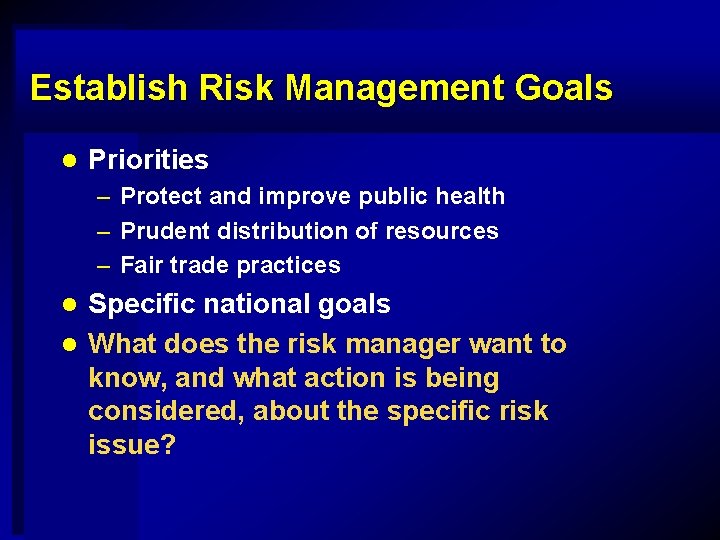Establish Risk Management Goals l Priorities – Protect and improve public health – Prudent
