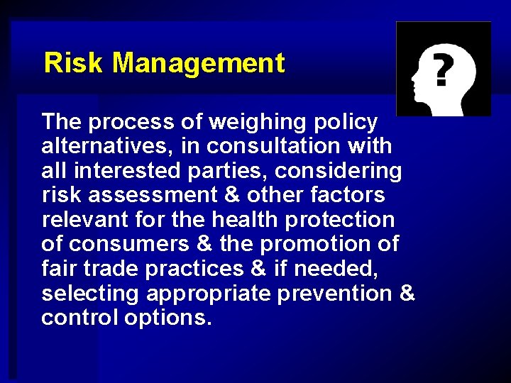 Risk Management The process of weighing policy alternatives, in consultation with all interested parties,