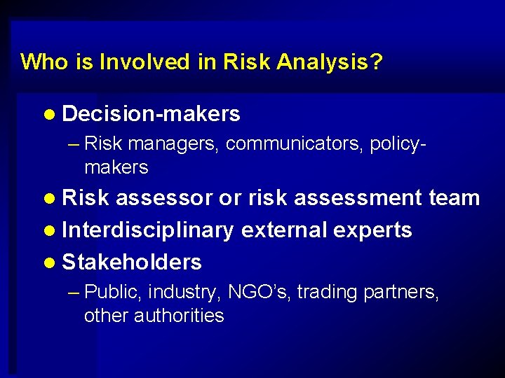 Who is Involved in Risk Analysis? l Decision-makers – Risk managers, communicators, policymakers l