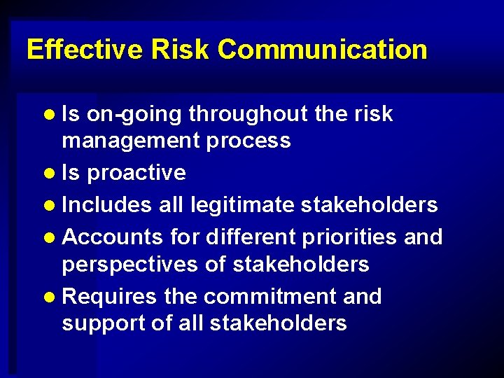 Effective Risk Communication l Is on-going throughout the risk management process l Is proactive