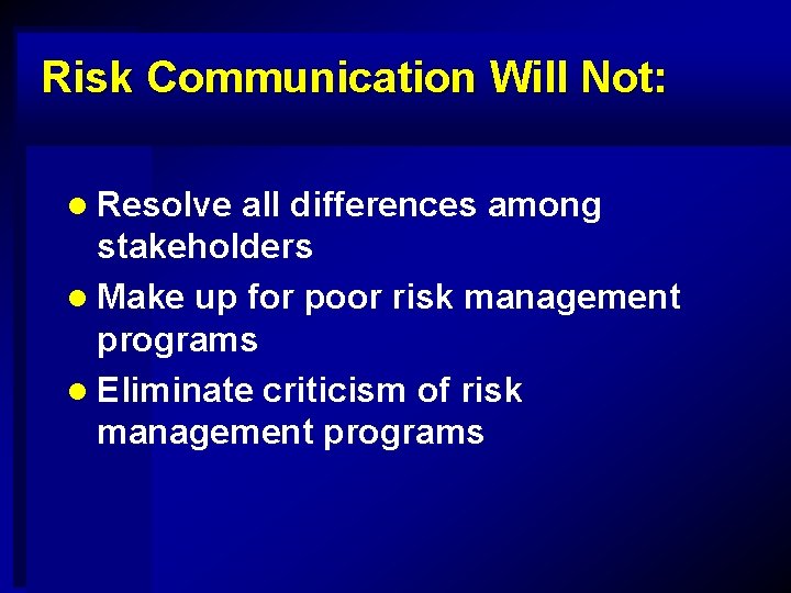 Risk Communication Will Not: l Resolve all differences among stakeholders l Make up for