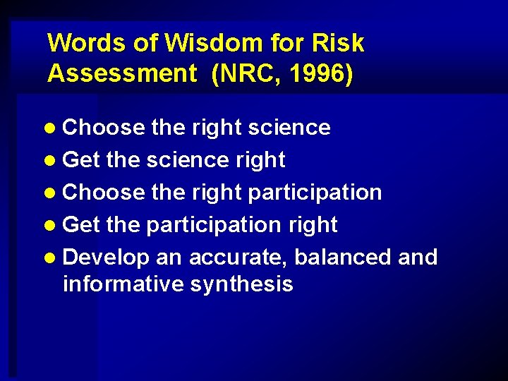 Words of Wisdom for Risk Assessment (NRC, 1996) l Choose the right science l