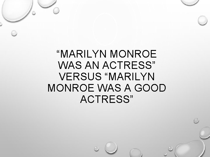 “MARILYN MONROE WAS AN ACTRESS” VERSUS “MARILYN MONROE WAS A GOOD ACTRESS” 