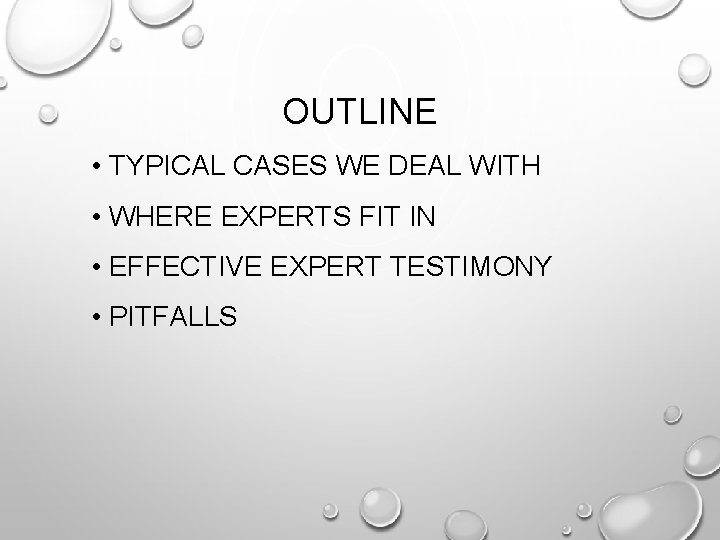 OUTLINE • TYPICAL CASES WE DEAL WITH • WHERE EXPERTS FIT IN • EFFECTIVE