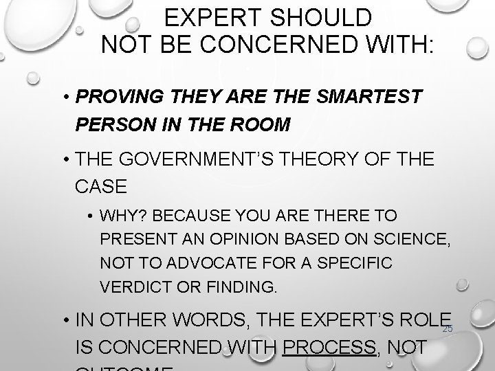 EXPERT SHOULD NOT BE CONCERNED WITH: • PROVING THEY ARE THE SMARTEST PERSON IN