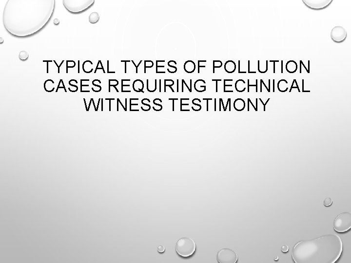 TYPICAL TYPES OF POLLUTION CASES REQUIRING TECHNICAL WITNESS TESTIMONY 