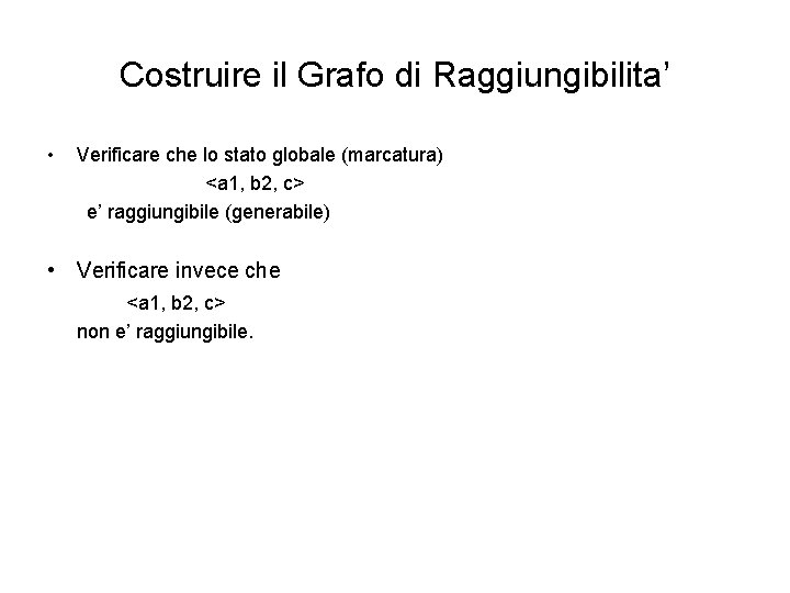 Costruire il Grafo di Raggiungibilita’ • Verificare che lo stato globale (marcatura) <a 1,