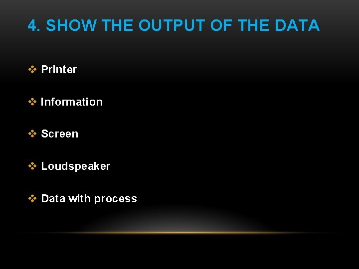 4. SHOW THE OUTPUT OF THE DATA v Printer v Information v Screen v