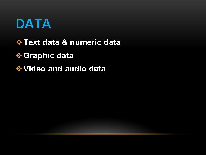 DATA v Text data & numeric data v Graphic data v Video and audio