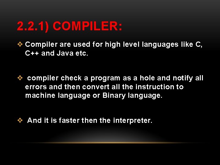 2. 2. 1) COMPILER: v Compiler are used for high level languages like C,