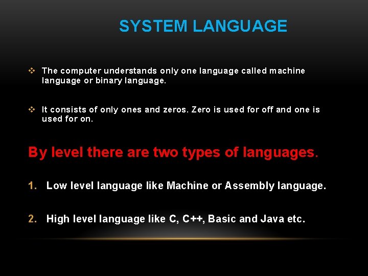 SYSTEM LANGUAGE v The computer understands only one language called machine language or binary