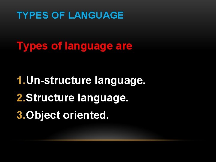 TYPES OF LANGUAGE Types of language are 1. Un-structure language. 2. Structure language. 3.