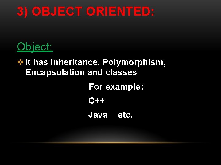 3) OBJECT ORIENTED: Object: v It has Inheritance, Polymorphism, Encapsulation and classes For example: