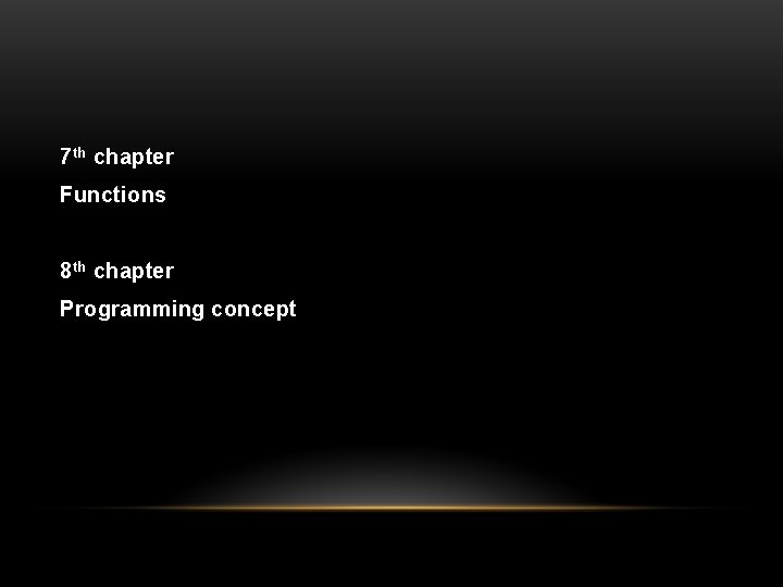 7 th chapter Functions 8 th chapter Programming concept 