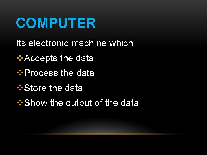 COMPUTER Its electronic machine which v. Accepts the data v. Process the data v.