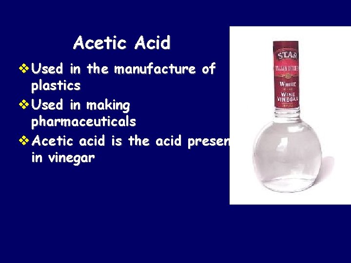 Acetic Acid v Used in the manufacture of plastics v Used in making pharmaceuticals