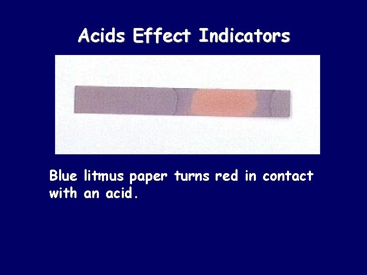 Acids Effect Indicators Blue litmus paper turns red in contact with an acid. 