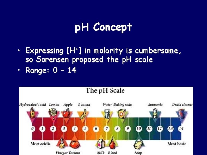 p. H Concept • Expressing [H+] in molarity is cumbersome, so Sorensen proposed the