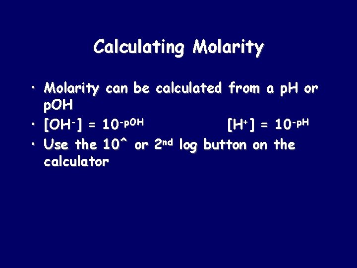 Calculating Molarity • Molarity can be calculated from a p. H or p. OH