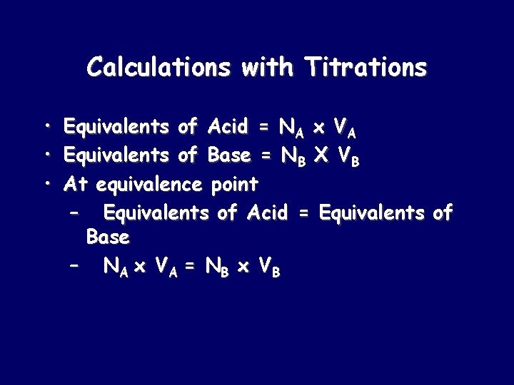Calculations with Titrations • • • Equivalents of Acid = NA x VA Equivalents