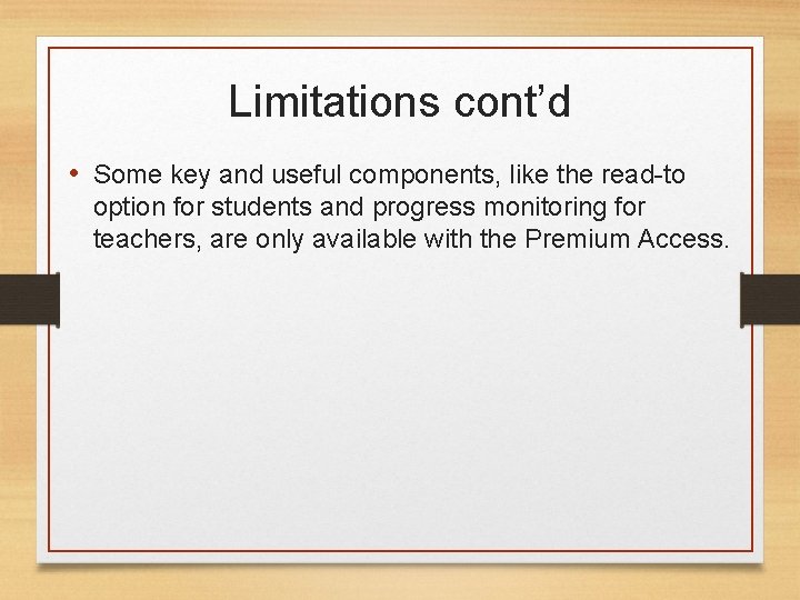 Limitations cont’d • Some key and useful components, like the read-to option for students