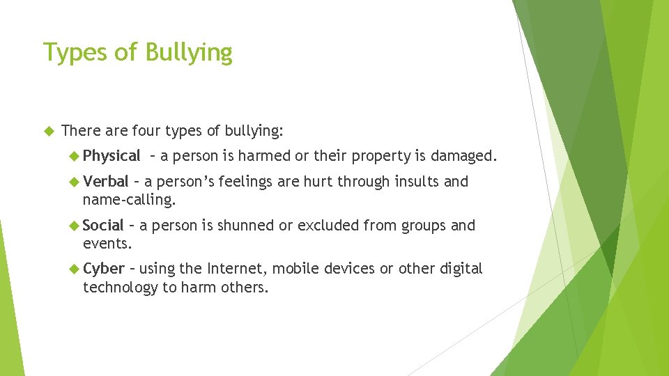 Types of Bullying There are four types of bullying: Physical – a person is