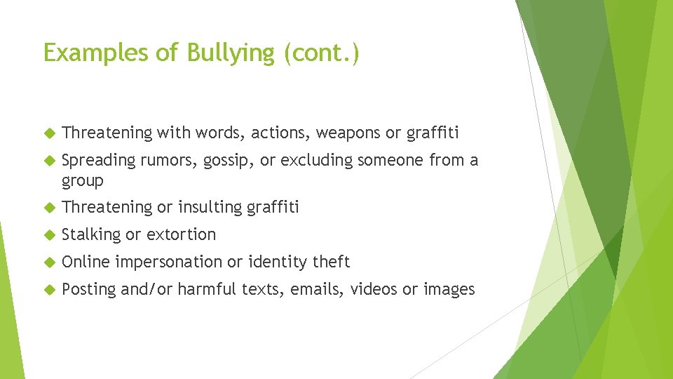 Examples of Bullying (cont. ) Threatening with words, actions, weapons or graffiti Spreading rumors,