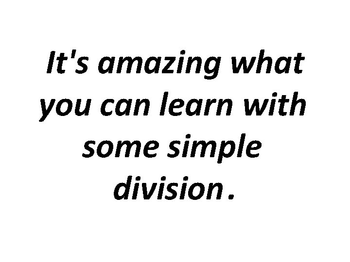 It's amazing what you can learn with some simple division. 