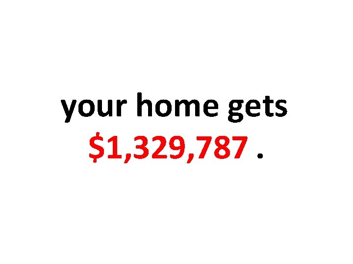 your home gets $1, 329, 787. 
