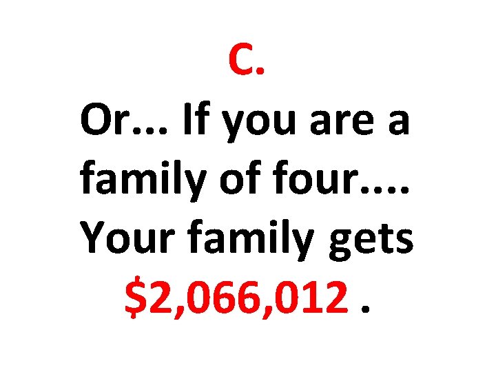 C. Or. . . If you are a family of four. . Your family