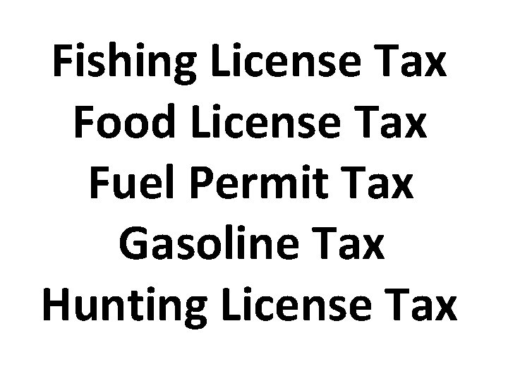 Fishing License Tax Food License Tax Fuel Permit Tax Gasoline Tax Hunting License Tax