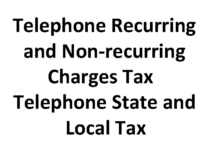 Telephone Recurring and Non-recurring Charges Tax Telephone State and Local Tax 