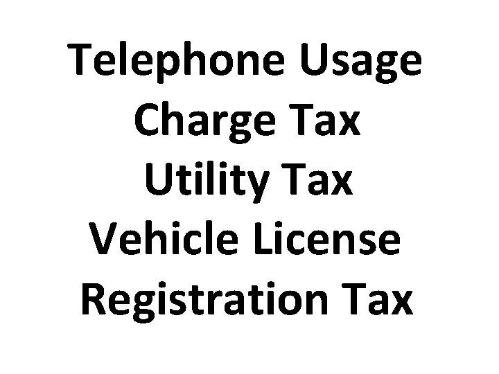 Telephone Usage Charge Tax Utility Tax Vehicle License Registration Tax 