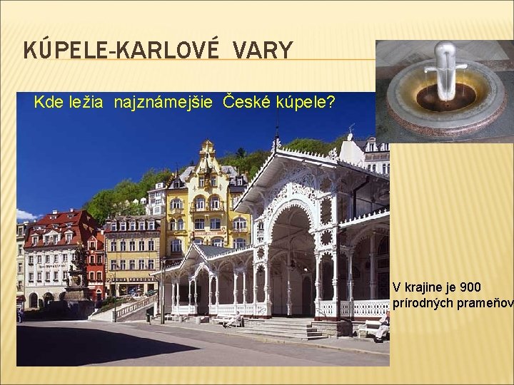 KÚPELE-KARLOVÉ VARY Kde ležia najznámejšie České kúpele? V krajine je 900 prírodných prameňov 