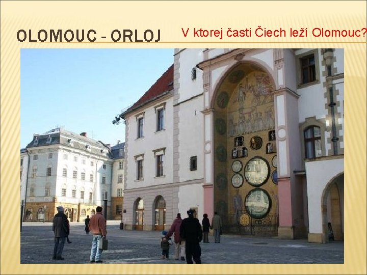 OLOMOUC - ORLOJ V ktorej časti Čiech leží Olomouc? 