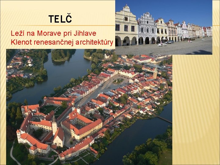 TELČ Leží na Morave pri Jihlave Klenot renesančnej architektúry 