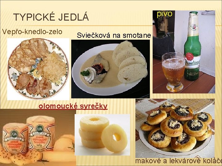 pivo TYPICKÉ JEDLÁ Vepřo-knedlo-zelo Sviečková na smotane olomoucké syrečky makové a lekvárové koláče 