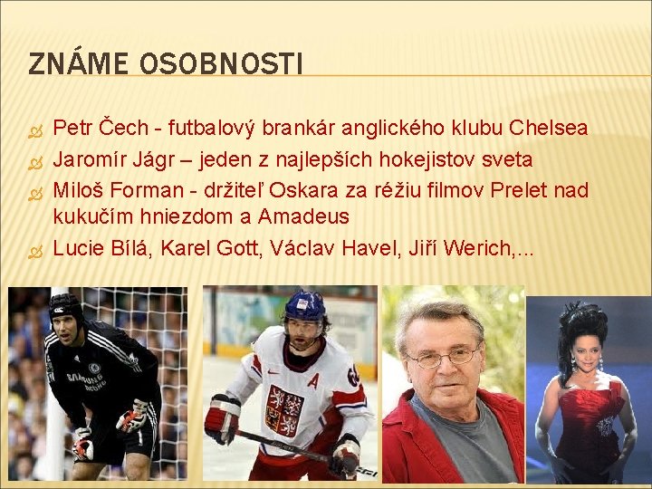 ZNÁME OSOBNOSTI Petr Čech - futbalový brankár anglického klubu Chelsea Jaromír Jágr – jeden