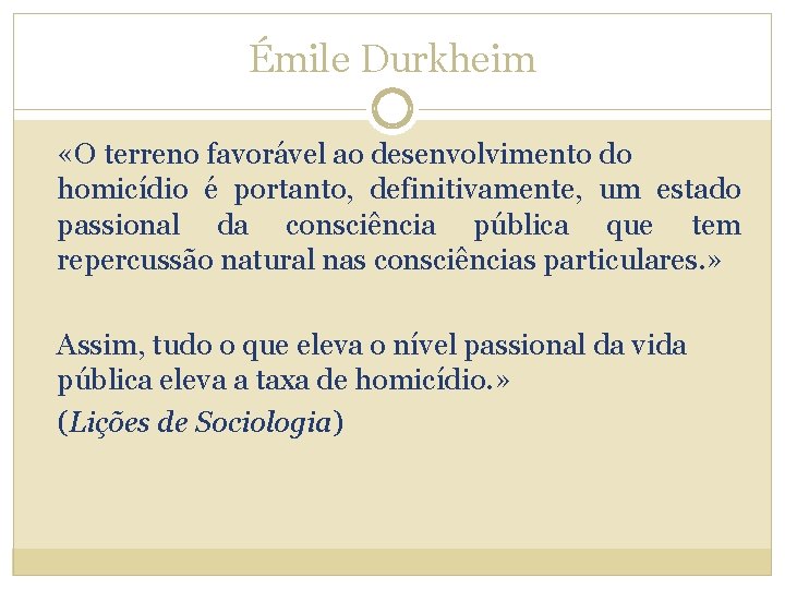 Émile Durkheim «O terreno favorável ao desenvolvimento do homicídio é portanto, definitivamente, um estado Émile Durkheim «O terreno favorável ao desenvolvimento do homicídio é portanto, definitivamente, um estado