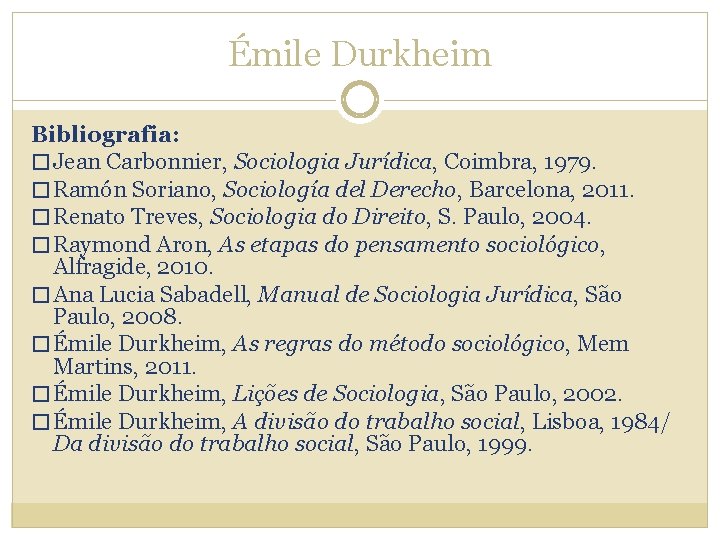 Émile Durkheim Bibliografia: � Jean Carbonnier, Sociologia Jurídica, Coimbra, 1979. � Ramón Soriano, Sociología