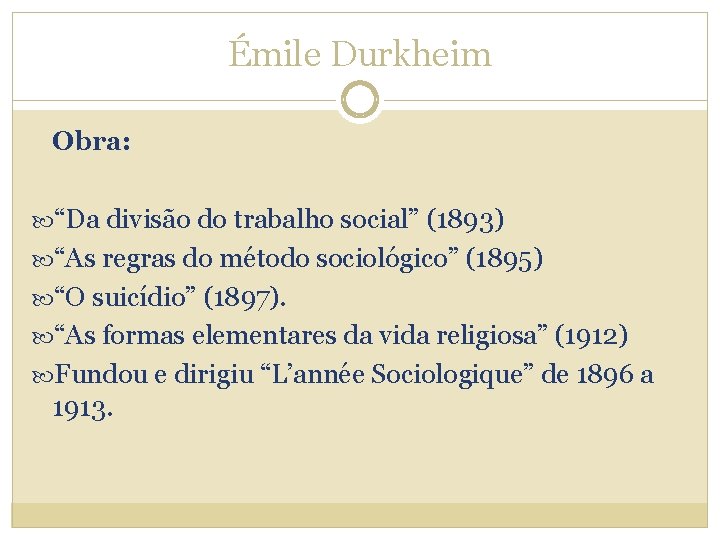 Émile Durkheim Obra: “Da divisão do trabalho social” (1893) “As regras do método sociológico”