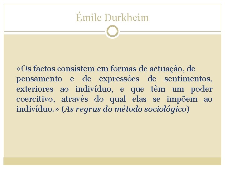 Émile Durkheim «Os factos consistem em formas de actuação, de pensamento e de expressões Émile Durkheim «Os factos consistem em formas de actuação, de pensamento e de expressões