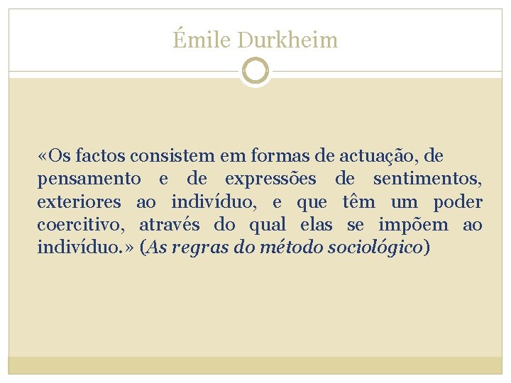 Émile Durkheim «Os factos consistem em formas de actuação, de pensamento e de expressões