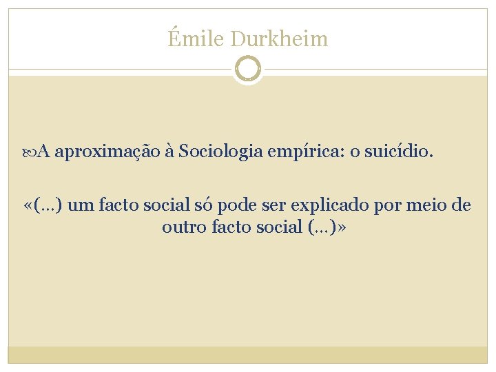 Émile Durkheim A aproximação à Sociologia empírica: o suicídio. «(…) um facto social só Émile Durkheim A aproximação à Sociologia empírica: o suicídio. «(…) um facto social só