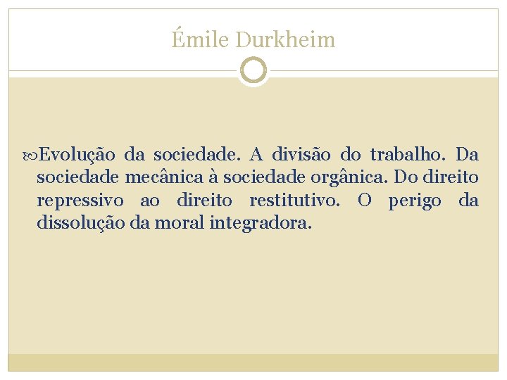 Émile Durkheim Evolução da sociedade. A divisão do trabalho. Da sociedade mecânica à sociedade