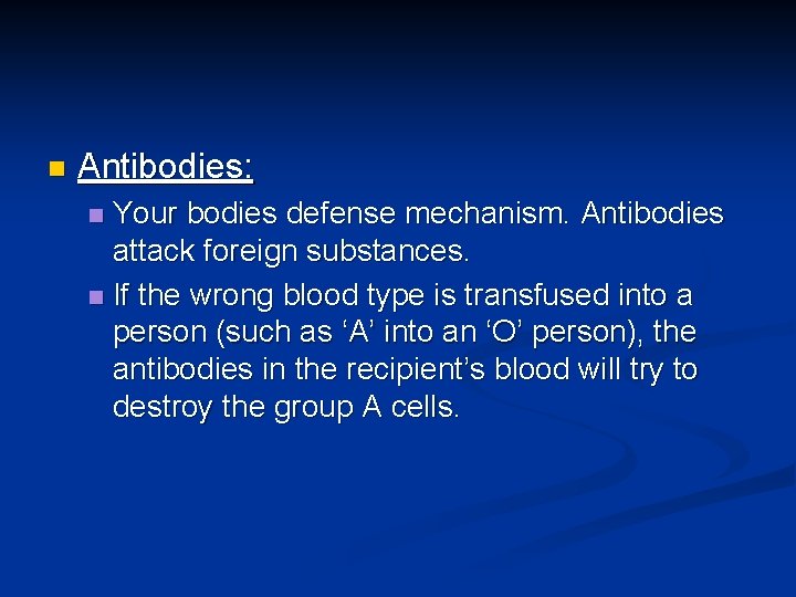 n Antibodies: Your bodies defense mechanism. Antibodies attack foreign substances. n If the wrong