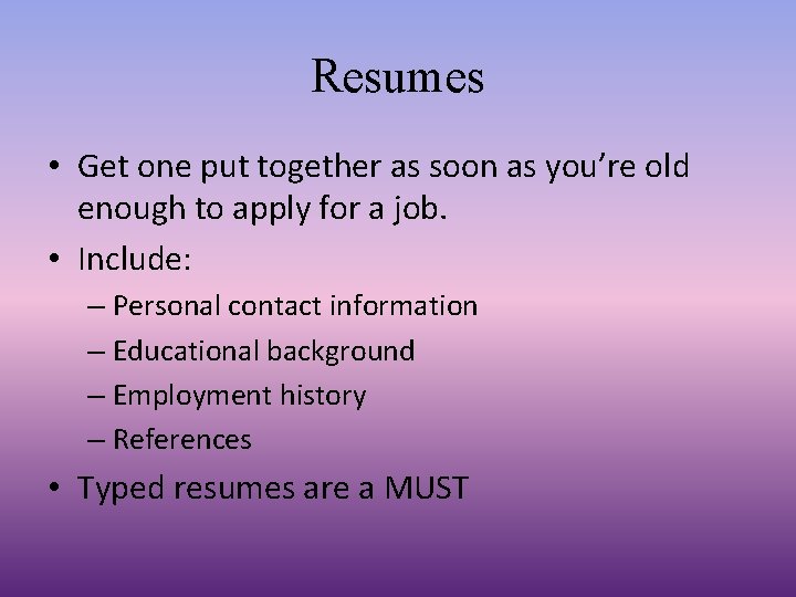 Resumes • Get one put together as soon as you’re old enough to apply